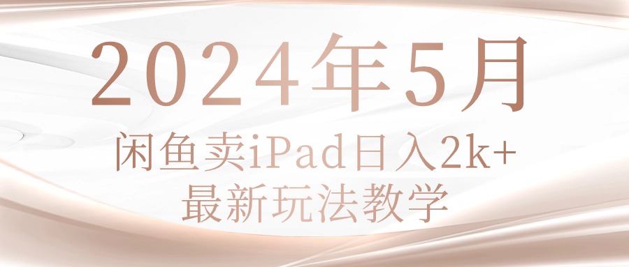 （10459期）2024年5月闲鱼卖ipad日入2k，最新玩法教学-众创网