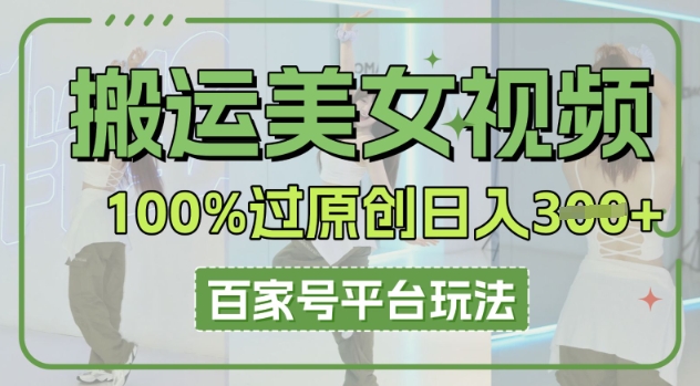 搬运美女视频100%过原创大揭秘,百家号平台玩法,轻松日入3张(可矩阵)-众创网