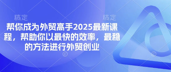 帮你成为外贸高手2025最新课程,帮助你以最快的效率,最稳的方法进行外贸创业-众创网