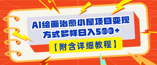 AI绘画治愈小屋项目，变现方式多样，小白也能操作(附详细教程)-众创网