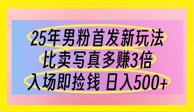 （14219期）25年男粉首发新玩法 比卖写真赚的更多 入场即捡钱 日入500-众创网