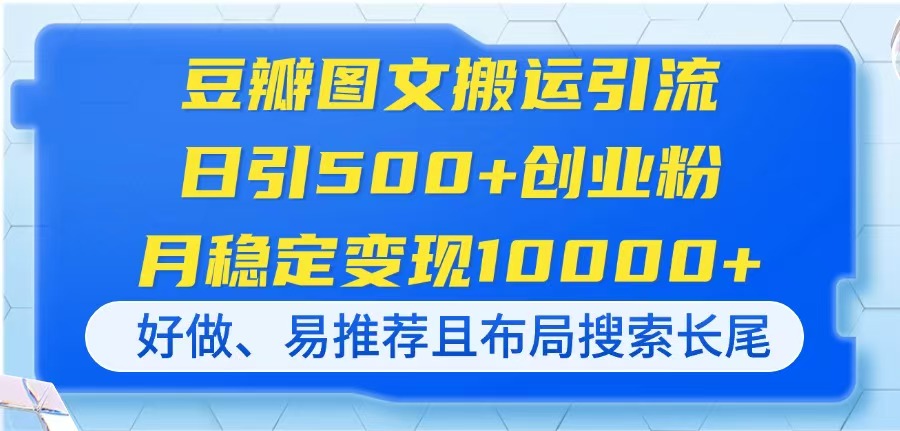 (14323期)豆瓣图文搬运引流,日引500+创业粉,月稳定变现10000+,好做、易推荐且...-众创网