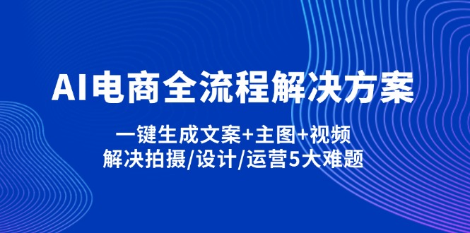 （14200期）AI电商全流程解决方案,一键生成文案+主图+视频,解决拍摄/设计/运营5大难题-众创网