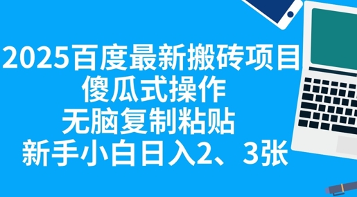 2025百度最新搬砖项目，傻瓜式操作，无脑复制粘贴，新手小白日入2张-众创网