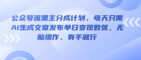 公众号流量主分成计划,每天只需Ai生成文章发布单日变现数张,无脑操作,有手就行-众创网
