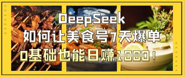DeepSeek如何让美食号7天爆单,0基础也能日入1k-众创网