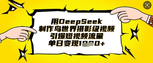 用DeepSeek制作鸟世界摄影级视频,引爆短视频流量,单日变现1k-众创网