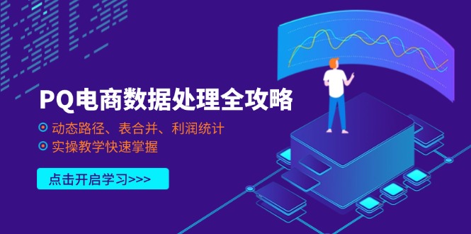 (14240期)PQ电商数据处理全攻略,动态路径、表合并、利润统计,实操教学快速掌握-众创网