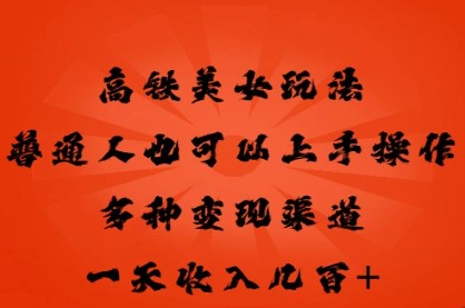 高铁美女玩法，普通人也可以轻松上手，多种渠道变现，一天几张-众创网