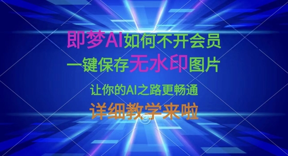 即梦AI如何不开会员，一键保存无水印图片，让你的AI之路更畅通，详细教学来啦-众创网