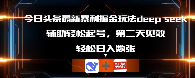 今日头条最新暴利掘金玩法deepseek,辅助轻松矩阵当天起号,第二天见收益,轻松日入数张-众创网