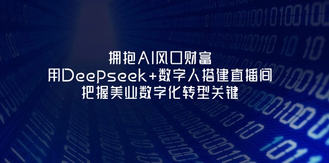 (14299期)拥抱AI风口财富:用Deepseek+数字人搭建直播间,把握美业数字化转型关键-众创网