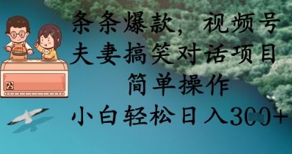 条条爆款,视频号夫妻搞笑对话项目,简单操作,小白轻松日入3张+-众创网