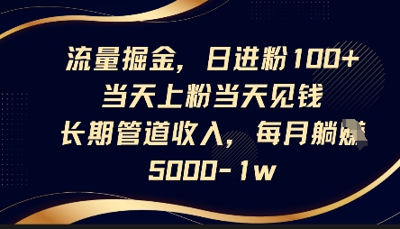 流量掘金,日进粉100+,当天上粉当天见钱,长期管道收入,每月躺挣5k-众创网