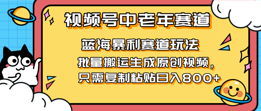(14314期)2025视频号中老年短视频蓝海暴利风口!复制粘贴搬运视频单日赚800+,无...-众创网