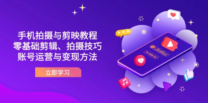 (14296期)抖音手机拍摄与剪映教程:零基础剪辑、拍摄技巧到账号运营与变现方法-众创网