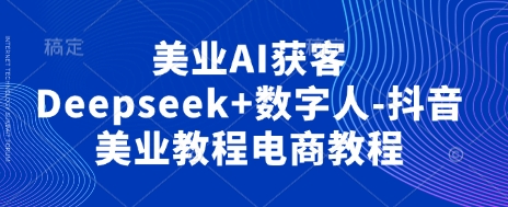 美业AI获客Deepseek+数字人-抖音美业教程电商教程-众创网