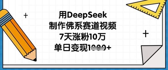 用DeepSeek制作佛系赛道视频，7天涨粉10万，单日变现1k-众创网