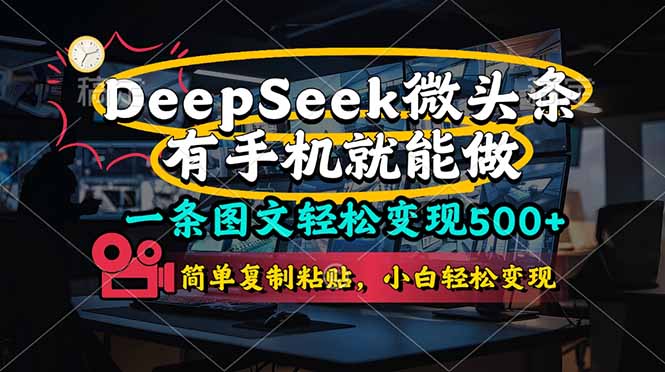 （14318期）一条图文轻松变现500+，DeeSeep微头条，有手机就能做，简单复制粘贴，...-众创网