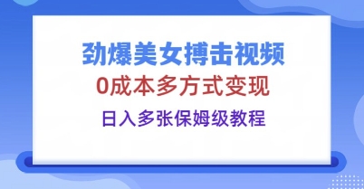 劲爆美女搏击视频，0成本多方式变现，日入多张保姆级教程-众创网