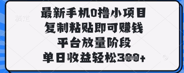 最新手机0撸小项目,复制粘贴即可挣钱,平台放量阶段,单日收益轻松3张+【揭秘】-众创网