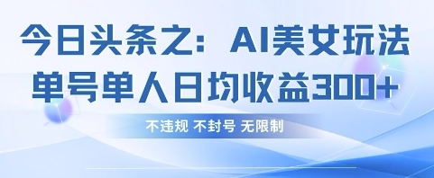 今日头条之AI美女玩法单号单人日均收益3张+，不违规 不封号 无限制-众创网