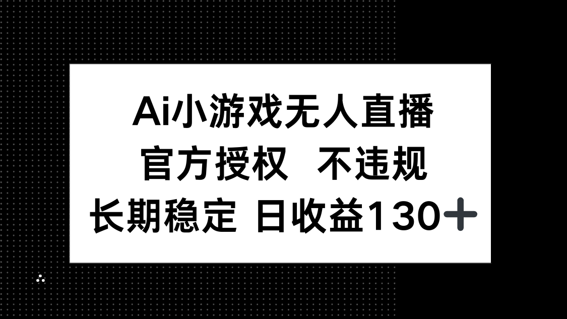 （14260期）AI小游戏无人直播，官方授权 不违规，单日平均收益130+-众创网