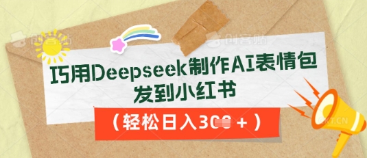 巧用Deepseek制作AI表情包，发到小红书，轻松日入3张-众创网