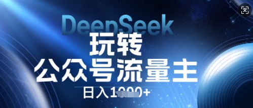 DeepSeek玩转公众号流量主，日入数张，每天几分钟，操作简单零门槛-众创网