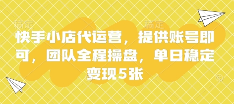 快手小店代运营，提供账号即可，团队全程操盘，单日稳定变现5张【揭秘】-众创网