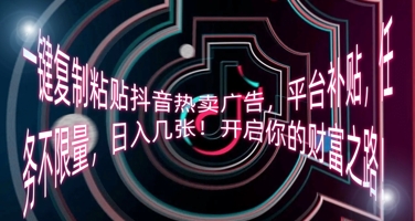 一键复制粘贴抖音热卖广告,平台补贴,任务不限量,日入几张,开启你的财富之路!-众创网