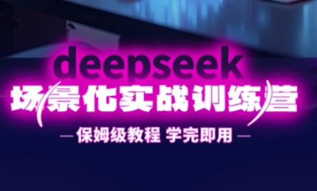 DeepSeek场景化实战训练营,保姆级教程,学完即用,手把手教你用DeepSeek提升效率-众创网